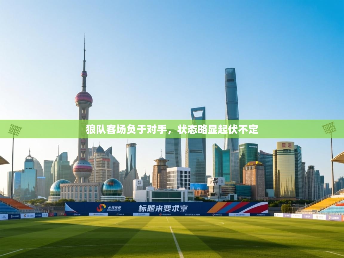 狼队客场负于对手，状态略显起伏不定  第2张