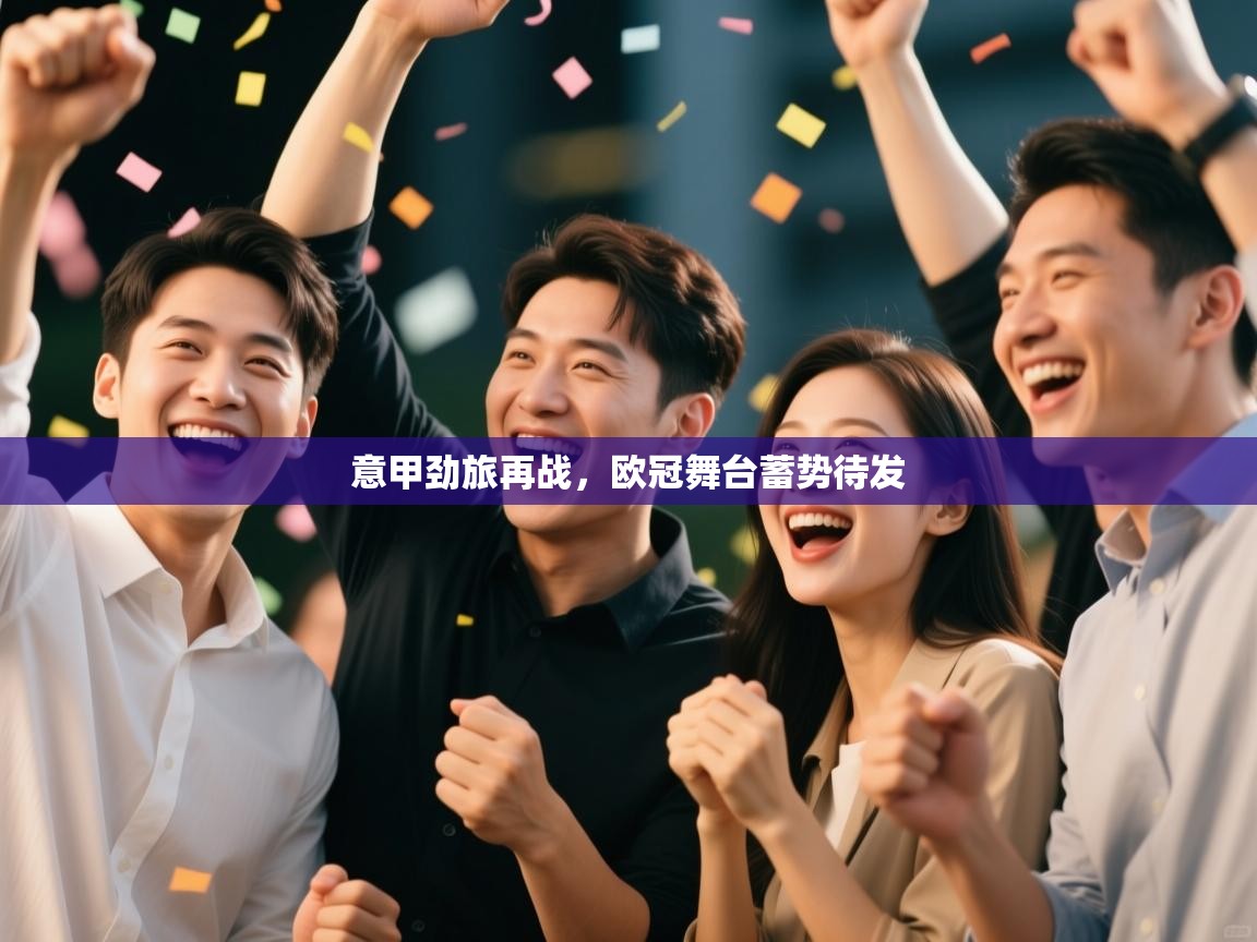 意甲劲旅再战，欧冠舞台蓄势待发  第1张