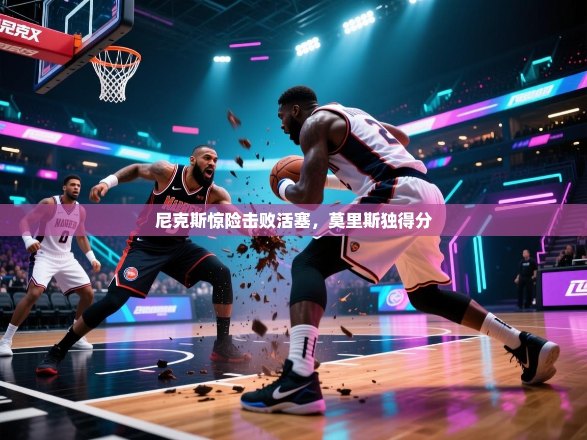 尼克斯惊险击败活塞，莫里斯独得分  第2张